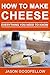 How to Make Cheese: Make Cheese at Home, Cheese Making Recipes, Simple Methods, Useful Tips, Common Mistakes, FAQ