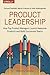 Product Leadership: How Top Product Managers Launch Awesome Products and Build Successful Teams