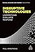 Disruptive Technologies: Understand, Evaluate, Respond