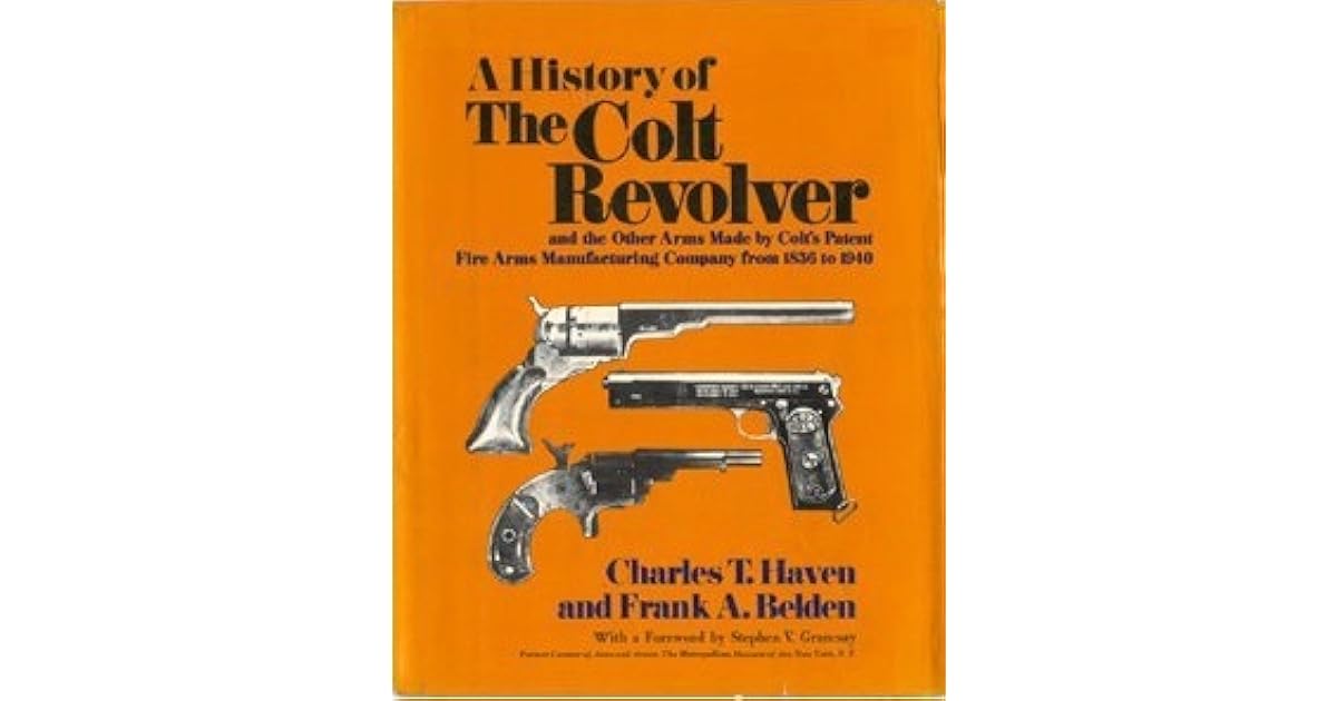 A History of The Colt Revolver and the Other Arms Made by Colt's Patent