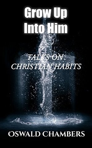Grow Up Into Him: Talks on Christian Habits