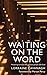 Waiting on the Word by Lorraine Cavanagh Waiting on the Word by Lorraine Cavanagh
