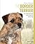 The Border Terrier: Your Essential Guide from Puppy to Senior Dog (Best of Breed)