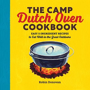The Camp Dutch Oven Cookbook: Easy 5-Ingredient Recipes to Eat Well in the Great Outdoors (Kindle Edition)