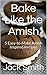 Bake Like the Amish: 5 Easy-to-Make Amish Inspired Recipes