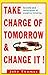 Take Charge of Tomorrow & Change It!