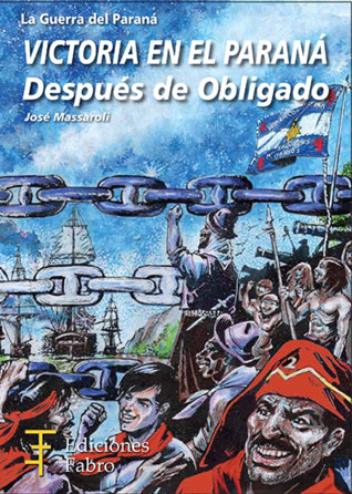 La guerra del Paraná: Victoria en el Paraná, Después de Obligado (Colección Gestas de la Patria Grande: Trilogía del Paraná, #3)