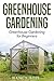 Greenhouse Gardening: Greenhouse Gardening for Beginners