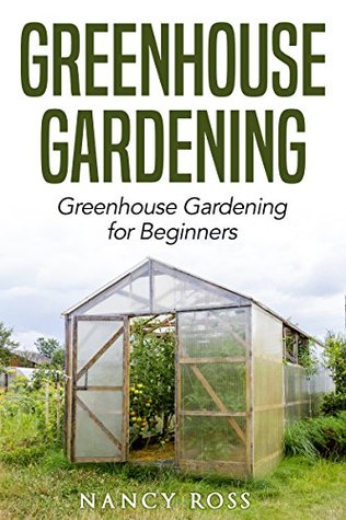Greenhouse Gardening: Greenhouse Gardening for Beginners (Kindle Edition)
