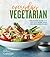 Everyday Vegetarian: A Delicious Guide for Creating More Than 150 Meatless Dishes