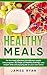 Healthy Meal Cookbook: For the most effective and efficient weight lose program: 30 Days of Healthy Eating: Lose weight while still enjoying life on your own terms!