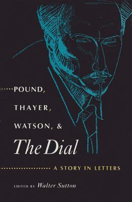 Pound, Thayer, Watson, and The Dial: A Story in Letters (Hardcover)