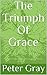 The Triumph Of Grace: The Work of God in Christ for the Salvation of Humanity