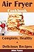 Air Fryer Cookbook: Complete, Healthy and Delicious Recipes(air fryer recipes cookbook,air fryer recipe book,air fryer recipes,air fryer cookbook healthy,air fryer vegan,vegan air fryer)