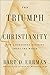 The Triumph of Christianity: How a Forbidden Religion Swept the World