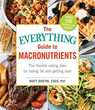 The Everything Guide to Macronutrients: The Flexible Eating Plan for Losing Fat and Getting Lean (Everything®)