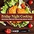 Friday Night Cooking: Delicious and Fast Meals for Friday Nights