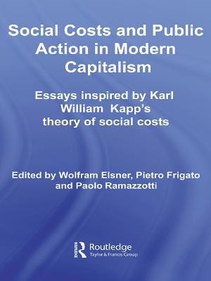 Social Costs and Public Action in Modern Capitalism: Essays Inspired by Karl William Kapp's Theory of Social Costs