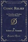 Comic Relief: An Omnibus of Modern American Humor (Classic Reprint)