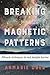 Breaking Your Magnetic Patterns by Anmarie Uber