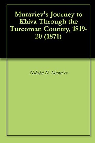 Muraviev's Journey to Khiva Through the Turcoman Country, 1819-20 (1871)