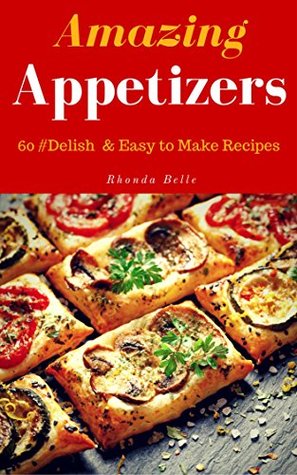 Amazing Appetizers: 60 #Delish & Easy to Make Appetizers (60 Super Recipes Book 50)