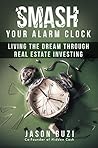 Smash Your Alarm Clock!: Living the Dream Through Real Estate Investing