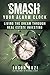 Smash Your Alarm Clock!: Living the Dream Through Real Estate Investing
