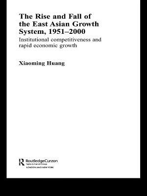 The Rise and Fall of the East Asian Growth System, 1951-2000: Institutional Competitiveness and Rapid Economic Growth
