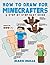 How to Draw for Minecrafters: A Step by Step Easy Guide (An Unofficial Minecraft Book)