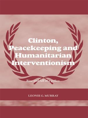Clinton, Peacekeeping and Humanitarian Interventionism: Rise and Fall of a Policy (Kindle Edition)