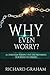 Why Even Worry?: A Christian Perspective On Preparing For What Is To Come