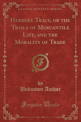 Herbert Tracy, or the Trials of Mercantile Life, and the Morality of Trade