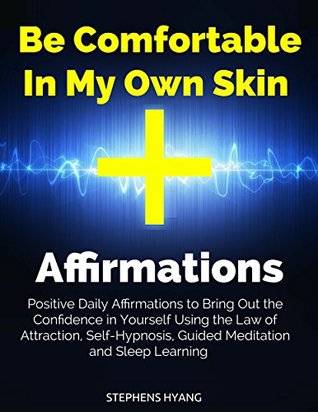 Be Comfortable In My Own Skin Affirmations: Positive Daily Affirmations to Bring Out the Confidence in Yourself Using the Law of Attraction, Self-Hypnosis, Guided Meditation and Sleep Learning (Kindle Edition)