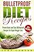 Bulletproof Diet Recipes: Proven Quick and Easy Bulletproof Recipes for Rapid Weight Loss (Bulletproof Diet Recipes, Bulletproof Diet Cookbook, Bulletproof Diet Book 1)