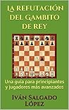 Ajedrez: La refutación del Gambito de rey: Una guía para principiantes y jugadores más avanzados (Spanish Edition)
