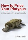 How to Price Your Platypus: Using an Understanding of Customer Psychology to Maximise Prices