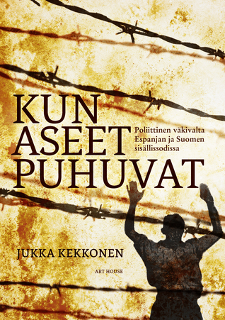 Kun aseet puhuvat: poliittinen väkivalta Espanjan ja Suomen sisällissodissa (Hardcover)