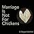 Marriage Is Not For Chickens