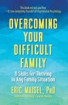 Overcoming Your Difficult Family: 8 Skills for Thriving in Any Family Situation