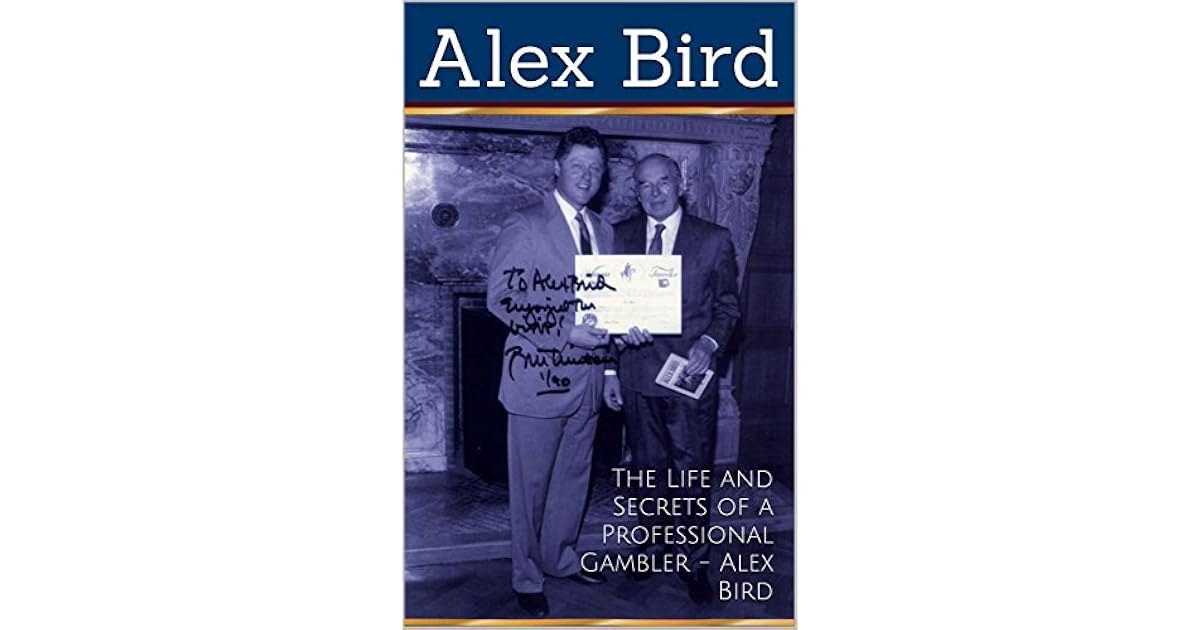 The Life and Secrets of a Professional Gambler Alex Bird by Alex Bird