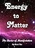 Energy to Matter: The Basics of Manifestation: A Guide to the Law of Attraction for Newbies and Experts