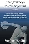 Inner Journeys, Cosmic Sojourns: Life transforming stories, adventures and messages from a spiritual hypnotherapist's casebook Inner Journeys, Cosmic Sojourns: Life transforming stories, adventures and messages from a spiritual hypnotherapist's casebook