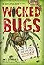 Wicked Bugs: The Meanest, Deadliest, Grossest Bugs on Earth
