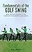Fundamentals of the Golf Swing: Basic Building Blocks to the Complete Fundamental Golf Swing