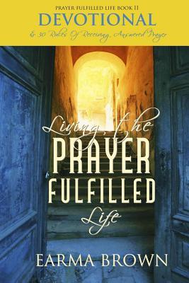 Living The Prayer Fulfilled Life Devotional: 30 Rules Of Receiving Answered Prayer (Prayer Fulfilled Life Books)