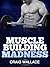 Muscle Building Madness