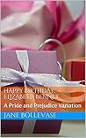 Happy Birthday, Elizabeth Bennet by Jane Bollevase Happy Birthday, Elizabeth Bennet by Jane Bollevase