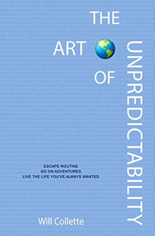 The Art Of Unpredictability: Escape Routine. Go On Adventures. Live The Life You've Always Wanted. (Kindle Edition)
