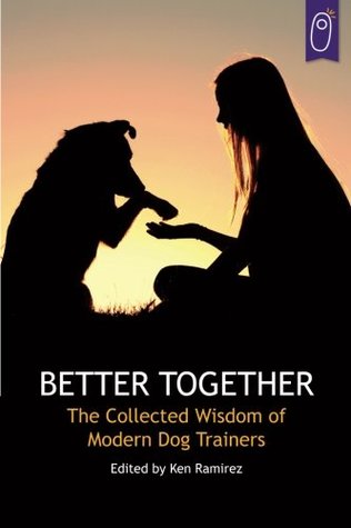 Better Together: The Collected Wisdom of Modern Dog Trainers (Paperback)